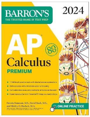 AP Calculus Premium, 2024: 12 Practice Tests + Comprehensive Review + Online Practice - David Bock, Dennis Donovan, Shirley O. Hockett