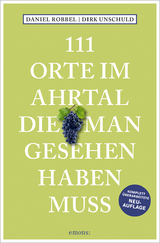 111 Orte im Ahrtal, die man gesehen haben muss - Daniel Robbel, Dirk Unschuld