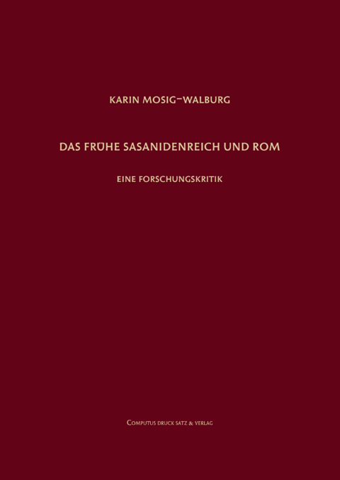 Das frühe Sasanidenreich und Rom - Karin Mosig-Walburg