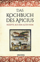Das Kochbuch des Apicius. Rezepte aus dem alten Rom -  Apicius