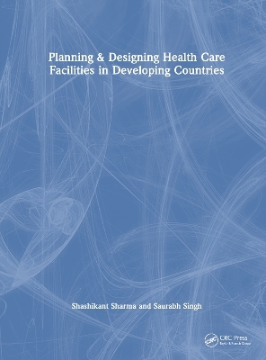 Planning & Designing Health Care Facilities in Developing Countries - Shashikant Sharma, SAURABH SINGH