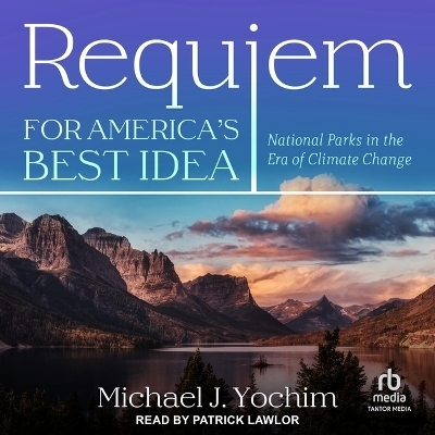 Requiem for America's Best Idea - Michael J Yochim