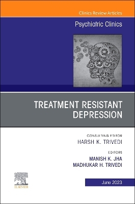 Treatment Resistant Depression, An Issue of Psychiatric Clinics of North America - 