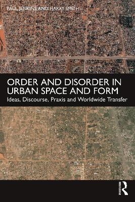 Order and Disorder in Urban Space and Form - Paul Jenkins, Harry Smith