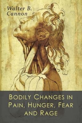 Bodily Changes in Pain, Hunger, Fear and Rage - Walter B Cannon