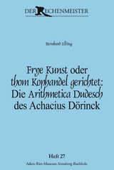 Frye Kunst oder thom Kophandel gerichtet: Die Arithmetica Dudesch des Achacius Dörinck - Bernhard Elbing