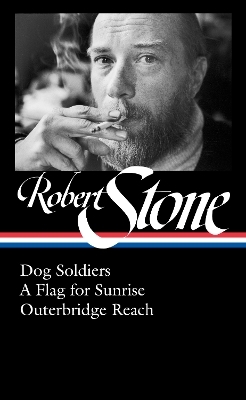 Robert Stone: Dog Soldiers, A Flag for Sunrise, Outerbridge Reach (LOA #328) - Robert Stone