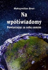 Na wpółświadomy. Powtarzając za sobą samym - Maksymilian Bron