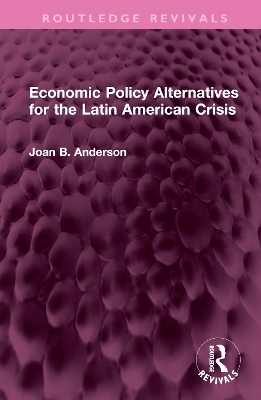 Economic Policy Alternatives for the Latin American Crisis - Joan B. Anderson