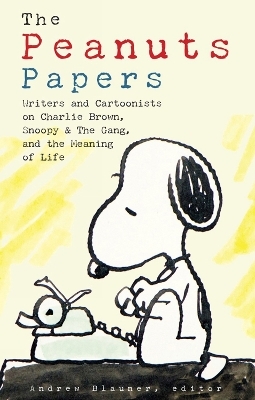 Peanuts Papers, The: Charlie Brown, Snoopy & the Gang, and the Meaning of Life - Andrew Blauner