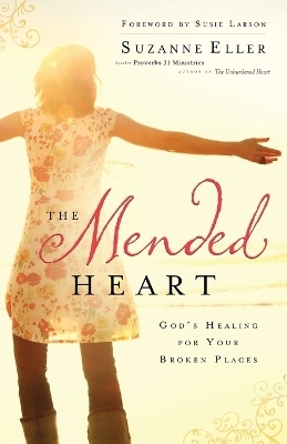 The Mended Heart – God`s Healing for Your Broken Places - Suzanne T Eller, Susie Larson