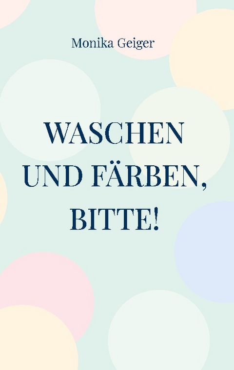 Waschen und Färben, bitte! - Monika Geiger