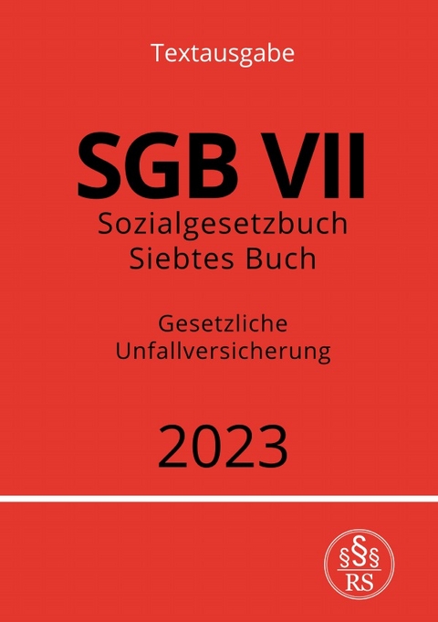 Sozialgesetzbuch - Siebtes Buch - SGB VII - Gesetzliche Unfallversicherung 2023 - Ronny Studier