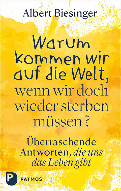 Warum kommen wir auf die Welt, wenn wir doch wieder sterben müssen? - Albert Biesinger