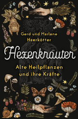 Hexenkräuter. Alte Heilpflanzen und ihre Kräfte - Gerd Haerkötter, Marlene Haerkötter