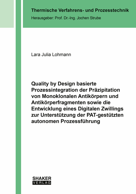 Quality by Design basierte Prozessintegration der Präzipitation von Monoklonalen Antikörpern und Antikörperfragmenten sowie die Entwicklung eines Digitalen Zwillings zur Unterstützung der PAT-gestützten autonomen Prozessführung - Lara Julia Lohmann