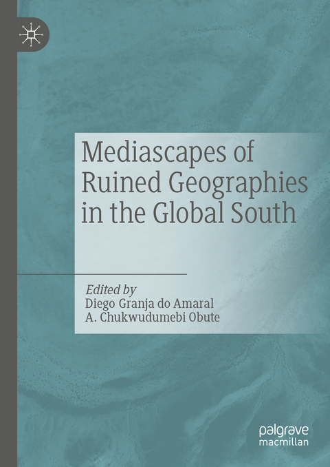 Mediascapes of Ruined Geographies in the Global South - 