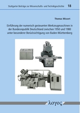 Einführung der numerisch gesteuerten Werkzeugmaschinen in der Bundesrepublik Deutschland zwischen 1950 und 1980 unter besonderer Berücksichtigung von Baden-Württemberg - Thomas Wissert