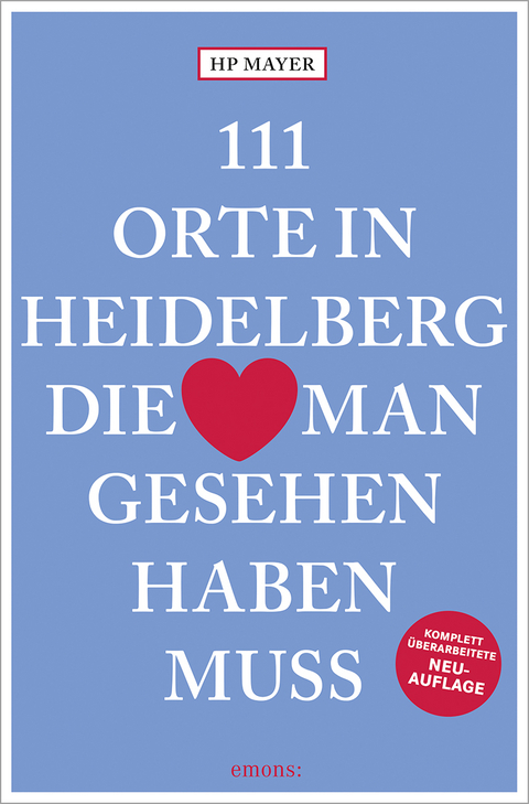 111 Orte in Heidelberg, die man gesehen haben muss - Hans-Peter Joseph Mayer