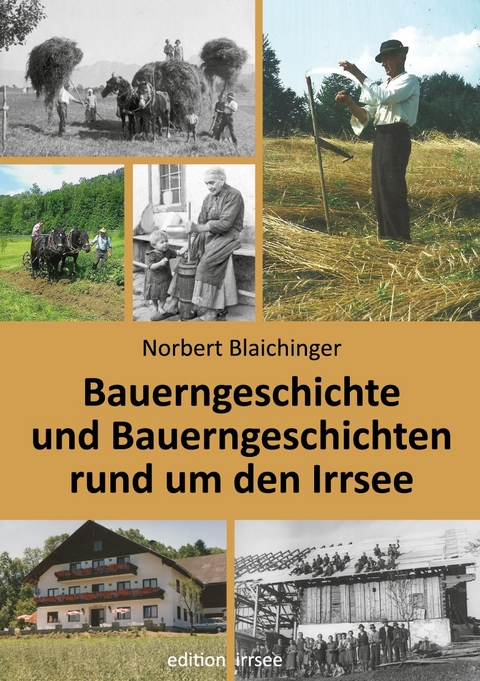 Bauerngeschichte und Bauerngeschichten rund um den Irrsee - Norbert Blaichinger