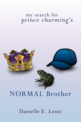 My Search for Prince Charming's Normal Brother - Danielle E. Lenzi