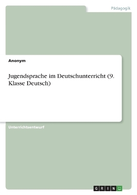 Jugendsprache im Deutschunterricht (9. Klasse Deutsch) -  Anonymous