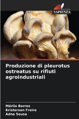 Produzione di pleurotus ostreatus su rifiuti agroindustriali - Márlia Barros, Kristerson Freire, Adna Sousa