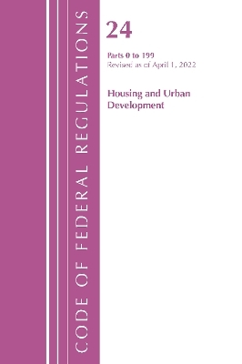 Code of Federal Regulations, Title 24 Housing and Urban Development 0-199, 2022 -  Office of The Federal Register (U.S.)