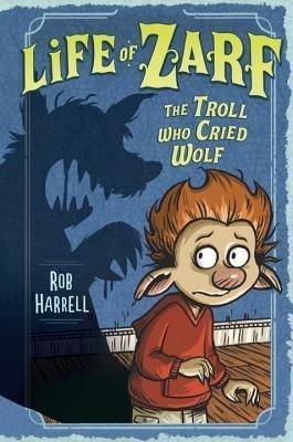 Life of Zarf: The Troll Who Cried Wolf - Rob Harrell