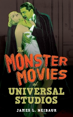 The Monster Movies of Universal Studios - James L. Neibaur