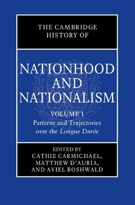 The Cambridge History of Nationhood and Nationalism: Volume 1, Patterns and Trajectories over the Longue Durée - 