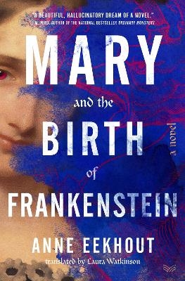 Mary and the Birth of Frankenstein - Anne Eekhout