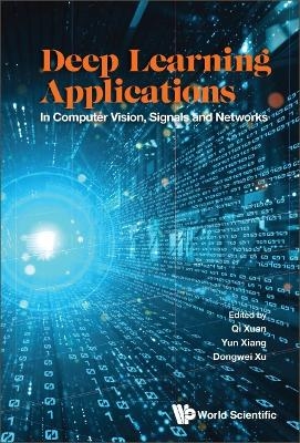 Deep Learning Applications: In Computer Vision, Signals And Networks - 