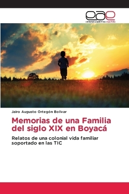 Memorias de una Familia del siglo XIX en Boyacá - Jairo Augusto Ortegon Bolívar