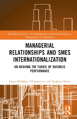 Managerial Relationships and SMEs Internationalization - Elena-Mădălina Vătămănescu, Andreea Mitan