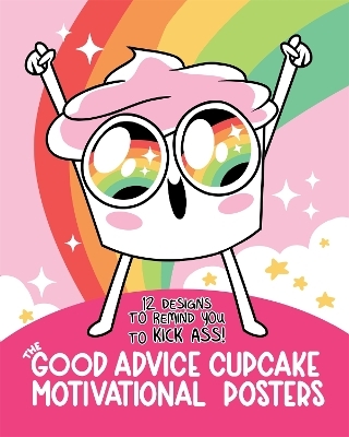 The Good Advice Cupcake Motivational Posters -  Buzzfeed, Loryn Brantz, Kyra Kupetsky