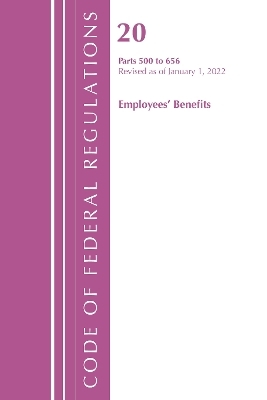 Code of Federal Regulations, Title 20 Employee Benefits 500 - 656, 2022 -  Office of The Federal Register (U.S.)