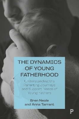 The Dynamics of Young Fatherhood - Bren Neale, Anna Tarrant