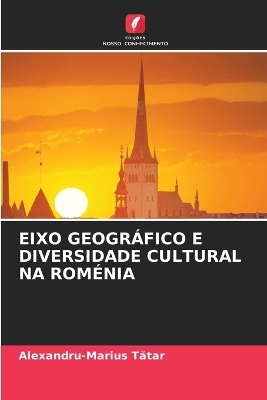 Eixo Geográfico E Diversidade Cultural Na Roménia - Alexandru-Marius Tătar