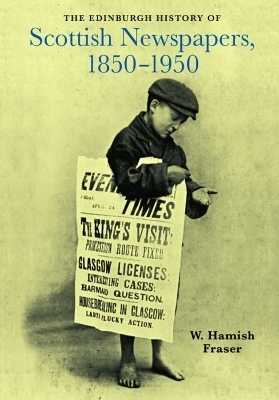 The Edinburgh History of Scottish Newspapers, 1850-1950 - W. Hamish Fraser