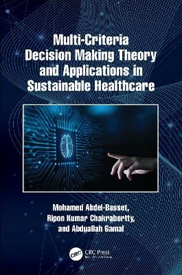 Multi-Criteria Decision Making Theory and Applications in Sustainable Healthcare - Mohamed Abdel-Basset, Ripon Kumar Chakrabortty, Abduallah Gamal