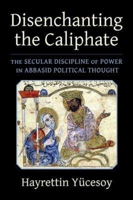 Disenchanting the Caliphate - Hayrettin Yücesoy