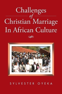 Challenges of Christian Marriage In African Culture - Sylvester Oyeka