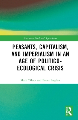 Peasants, Capitalism, and Imperialism in an Age of Politico-Ecological Crisis - Mark Tilzey, Fraser Sugden
