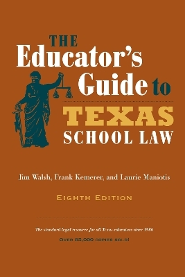 The Educator's Guide to Texas School Law - Jim Walsh, Frank Kemerer, Laurie Maniotis