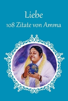 108 Zitate von Amma über Liebe -  Sri Mata Amritanandamayi Devi