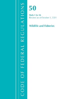 Code of Federal Regulations, Title 50 Wildlife and Fisheries 1-16, Revised as of October 1, 2021 -  Office of The Federal Register (U.S.)
