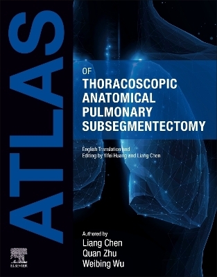 Atlas of Thoracoscopic Anatomical Pulmonary Subsegmentectomy - Liang Chen, Quan Zhu, Weibing Wu