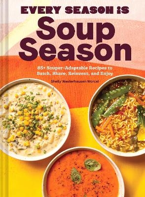 Every Season Is Soup Season - Shelly Westerhausen Worcel