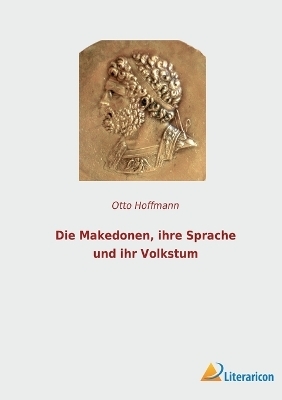 Die Makedonen, ihre Sprache und ihr Volkstum - Otto Hoffmann